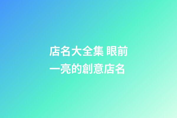 店名大全集 眼前一亮的創意店名-第1張-店鋪起名-玄機派